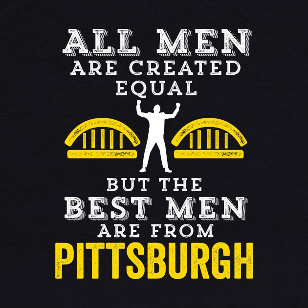Best Men From Pittsburgh Yinzer Men Created Equal Burgh Bridges Gift by HuntTreasures